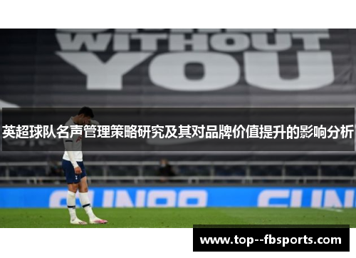 英超球队名声管理策略研究及其对品牌价值提升的影响分析 英超球队名声管理策略研究及其对品牌价值提升的影响分析