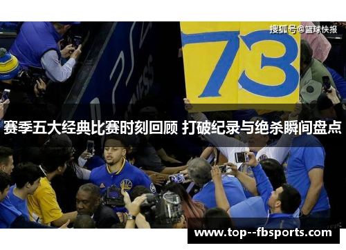 赛季五大经典比赛时刻回顾 打破纪录与绝杀瞬间盘点 赛季五大经典比赛时刻回顾 打破纪录与绝杀瞬间盘点